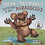 Óscar el Oso Pardo aprende a ser agradecido: Un libro ilustrado sobre la gratitud. Para niños de edades 3-8. Grunt the Grizzl