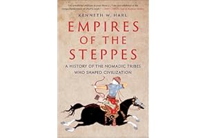 Empires of the Steppes: A History of the Nomadic Tribes Who Shaped Civilization �C A Central Asia Nonfiction Masterpiece About