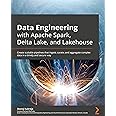 Data Engineering with Apache Spark, Delta Lake, and Lakehouse: Create scalable pipelines that ingest, curate, and aggregate complex data in a timely and secure way