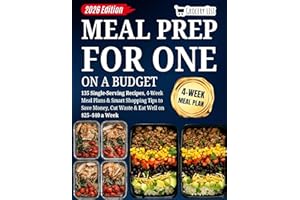 Meal Prep for One on a Budget: 135 Single-Serving Recipes, 4-Week Meal Plans & Smart Shopping Tips to Save Money, Cut Waste &