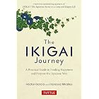Ikigai Journey: A Practical Guide to Finding Happiness and Purpose the Japanese Way