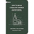 How to Build a Healthy Church: A Practical Guide for Deliberate Leadership (Second Edition) (9Marks)