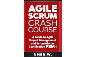 Agile Scrum Crash Course: A Guide To Agile Project Management and Scrum Master Certification PSM 1