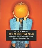 The Accidental Mind: How Brain Evolution Has Given Us Love, Memory, Dreams, and God