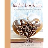 Folded Book Art: 35 beautiful projects to transform your books―create cards, display scenes, decorations, gifts, and more