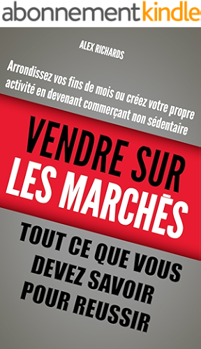 Download Vendre sur les marchés, infos et bonnes pratiques pour les commerçants non sédentaires: TOUT ce que vous devez savoir pour réussir PDF