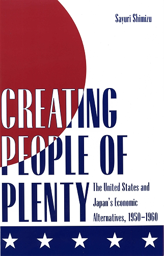 Download Creating People of Plenty: The United States and Japan's Economic Alternatives, 1950-1960 (English Edition) PDF