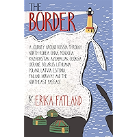 The Border - A Journey Around Russia: Through North Korea, China, Mongolia, Kazakhstan, Azerbaijan, Georgia, Ukraine… book cover