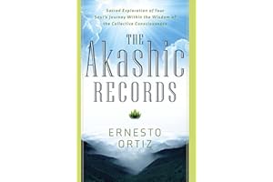 The Akashic Records: Sacred Exploration of Your Soul's Journey Within the Wisdom of the Collective Consciousness