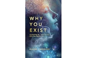 Why You Exist: Awakening to - and Loving - Who You Really Are