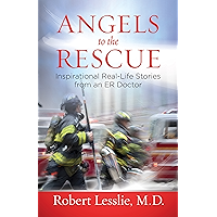 Angels to the Rescue: Inspirational Real-Life Stories from an ER Doctor