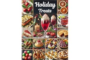 Holiday Treats: Cookbook Perfect Recipes -Thanksgiving - Christmas - Valentine’s Day and other - Easy Appetizers - Main Dishe