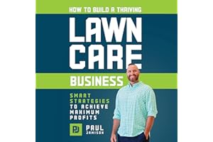 How to Build a Thriving Lawn Care Business: Smart Strategies to Achieve Maximum Profits