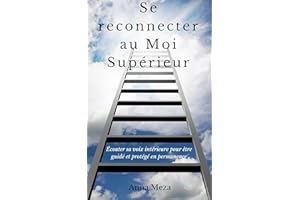Se Reconnecter au Moi Supérieur: Écouter sa Voix Intérieure pour être Guidé et Protégé en Permanence (French Edition)