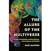 The Allure of the Multiverse: Extra Dimensions, Other Worlds, and Parallel Universes