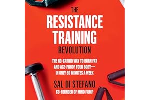 The Resistance Training Revolution: The No-Cardio Way to Burn Fat and Age-Proof Your Body—in Only 60 Minutes a Week