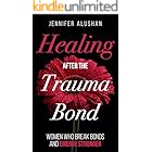 Healing After the Trauma Bond: Women Who Break Bonds and Emerge Stronger (Healing - Jennifer Alushan)