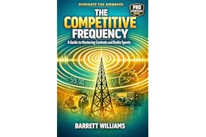 The Competitive Frequency: A Guide to Mastering Contests and Radio Sports (The Practical Ham Radio Operator)