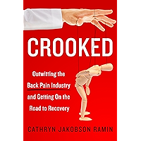 Crooked: Outwitting the Back Pain Industry and Getting on the Road to Recovery
