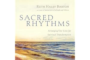 Sacred Rhythms: Arranging Our Lives for Spiritual Transformation