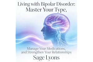 Living with Bipolar Disorder: Master Your Type, Manage Your Medications, and Strengthen Your Relationships