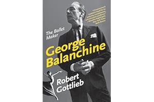 George Balanchine: The Ballet Maker – A Definitive Biography of the Visionary Genius Who Redefined Dance (Eminent Lives)