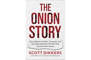 The Onion Story: How a Band of Misfits, Dropouts, and Sad Sacks Built the World's Most Trusted News Source