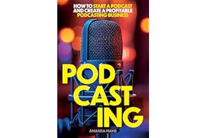 Podcasting: How to Start a Podcast and Create a Profitable Podcasting Business
