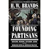 Founding Partisans: Hamilton, Madison, Jefferson, Adams and the Brawling Birth of American Politics