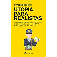 Utopía para realistas: A favor de la renta básica universal, la semana laboral de 15 horas y un mundo sin fronteras