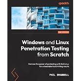 Windows and Linux Penetration Testing from Scratch: Harness the power of pen testing with Kali Linux for unbeatable hard-hitting results, 2nd Edition
