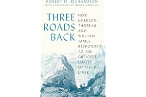 Three Roads Back: How Emerson, Thoreau, and William James Responded to the Greatest Losses of Their Lives