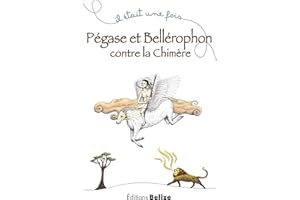Pégase et Bellérophon contre la chimère: Un récit mythologique (Il était une fois t. 5) (French Edition)