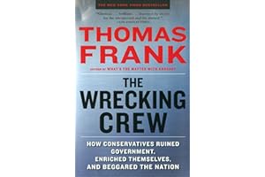 The Wrecking Crew: How Conservatives Ruined Government, Enriched Themselves, and Beggared the Nation