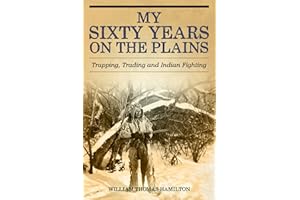 My Sixty Years on the Plains: Trapping, Trading, and Indian Fighting
