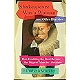 Shakespeare Was a Woman and Other Heresies: How Doubting the Bard Became the Biggest Taboo in Literature