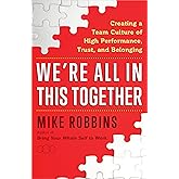 We're All in This Together: Creating a Team Culture of High Performance, Trust, and Belonging