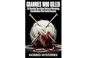 GRANNIES WHO KILLED: 25 Shocking True Crime Stories of Murdering Grandmothers Who Fooled Everyone