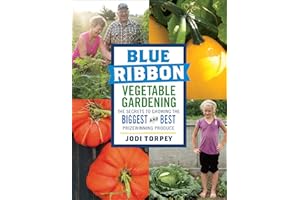 Blue Ribbon Vegetable Gardening: The Secrets to Growing the Biggest and Best Prizewinning Produce