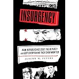 Insurgency: How Republicans Lost Their Party and Got Everything They Ever Wanted