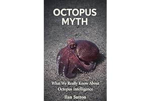 The Octopus Myth: What We Really Know About Octopus Intelligence (Animal Myths Series)