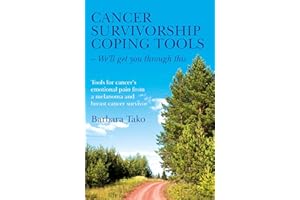 Cancer Survivorship Coping Tools - We'll Get you Through This: Tools for Cancer's Emotional Pain From a Melanoma and Breast C