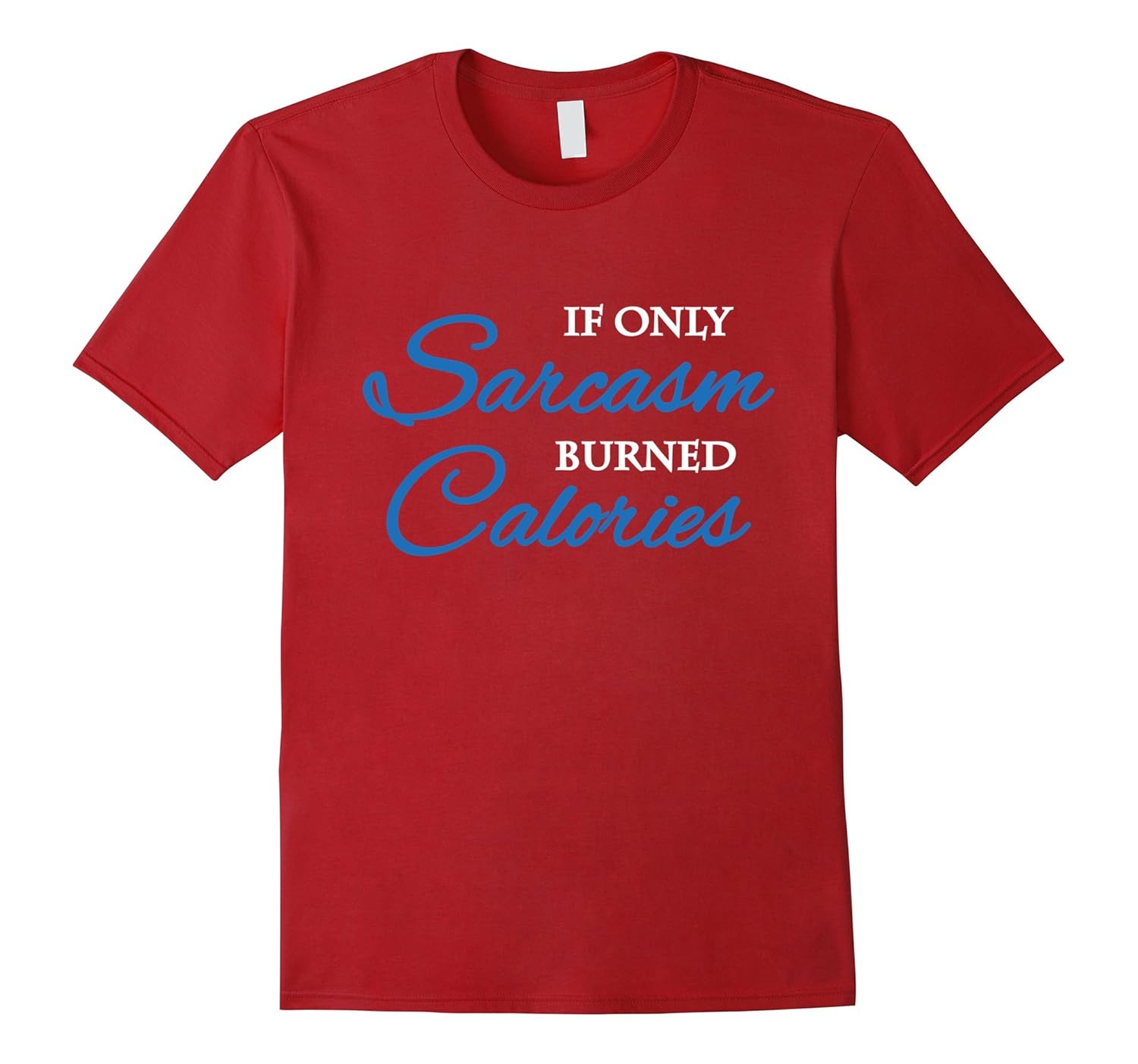 If only sarcasm burned calories T-Shirt-ANZ