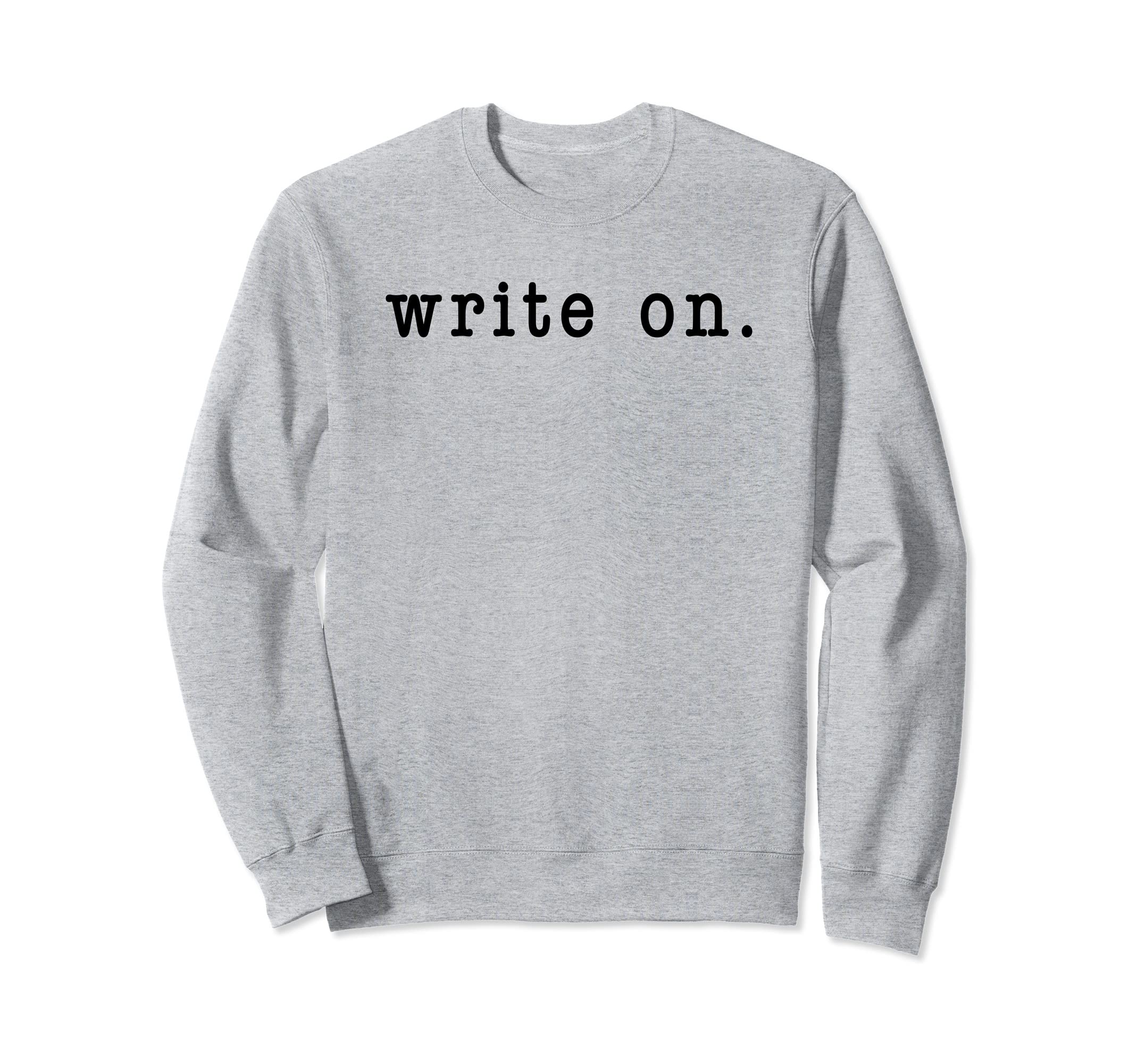 Write On Shirt Authors & Poets Gifts for Writers Sweatshirt