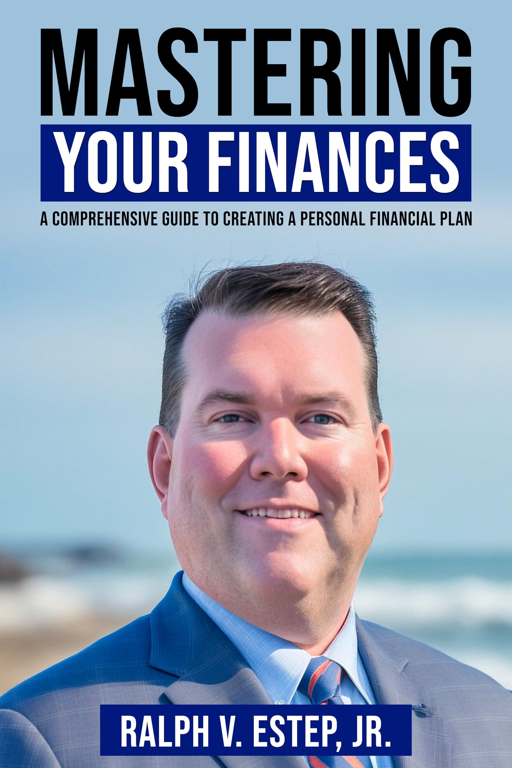 MASTERING YOUR FINANCES: A Comprehensive Guide to