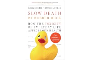 Slow Death by Rubber Duck Fully Expanded and Updated: How the Toxicity of Everyday Life Affects Our Health