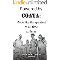 POWERED BY GOATA: MOVE LIKE THE GREATEST OF ALL TIME ATHLETES: Bulletproof your joints and spine by using the same… book cover