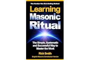 Learning Masonic Ritual - The Simple, Systematic and Successful Way to Master The Work: Freemasons Guide to Ritual