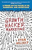 Growth Hacker Marketing: A Primer on the Future of PR, Marketing, and Advertising