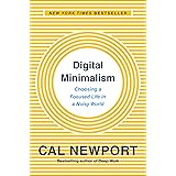 Digital Minimalism: Choosing a Focused Life in a Noisy World